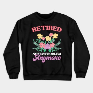 Retired Not My Problem Anymore Teacher Crewneck Sweatshirt